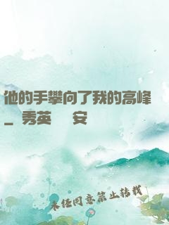 他的手攀向了我的高峰